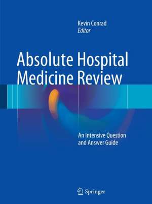 Absolute Hospital Medicine Review: An Intensive Question & Answer Guide de Kevin Conrad