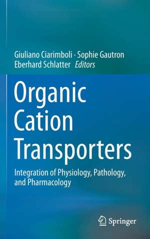 Organic Cation Transporters: Integration of Physiology, Pathology, and Pharmacology de Giuliano Ciarimboli