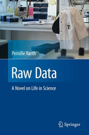 Raw Data: A Novel on Life in Science de Pernille Rørth