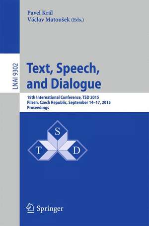 Text, Speech, and Dialogue: 18th International Conference, TSD 2015, Pilsen,Czech Republic, September 14-17, 2015, Proceedings de Pavel Král