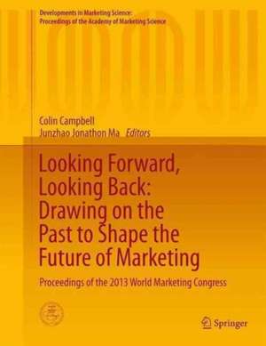 Looking Forward, Looking Back: Drawing on the Past to Shape the Future of Marketing: Proceedings of the 2013 World Marketing Congress de Colin Campbell