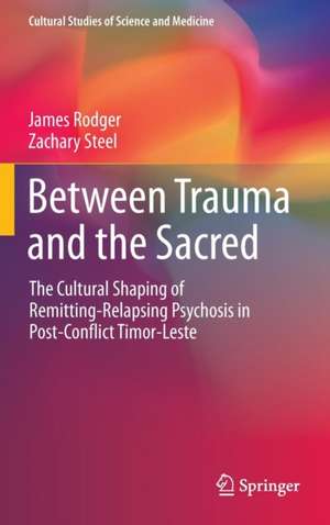 Between Trauma and the Sacred: The Cultural Shaping of Remitting-Relapsing Psychosis in Post-Conflict Timor-Leste de James Rodger