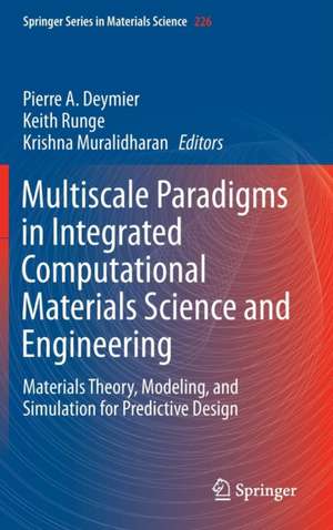 Multiscale Paradigms in Integrated Computational Materials Science and Engineering: Materials Theory, Modeling, and Simulation for Predictive Design de Pierre Deymier