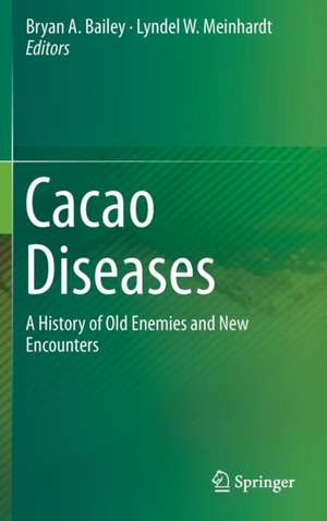 Cacao Diseases: A History of Old Enemies and New Encounters de Bryan A. Bailey