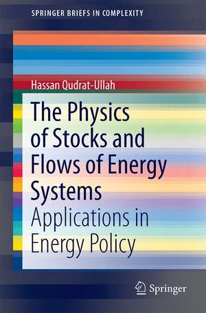 The Physics of Stocks and Flows of Energy Systems: Applications in Energy Policy de Hassan Qudrat-Ullah