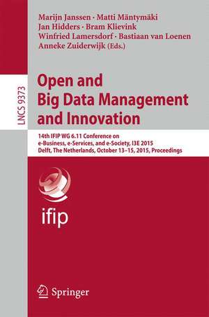 Open and Big Data Management and Innovation: 14th IFIP WG 6.11 Conference on e-Business, e-Services, and e-Society, I3E 2015, Delft, The Netherlands, October 13-15, 2015, Proceedings de Marijn Janssen