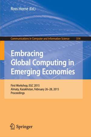 Embracing Global Computing in Emerging Economies: First Workshop, EGC 2015, Almaty, Kazakhstan, February 26-28, 2015. Proceedings de Ross Horne