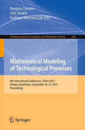 Mathematical Modeling of Technological Processes: 8th International Conference, CITech 2015, Almaty, Kazakhstan, September 24-27, 2015, Proceedings de Nargozy Danaev