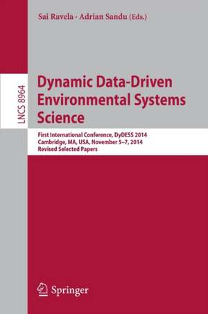 Dynamic Data-Driven Environmental Systems Science: First International Conference, DyDESS 2014, Cambridge, MA, USA, November 5-7, 2014, Revised Selected Papers de Sai Ravela