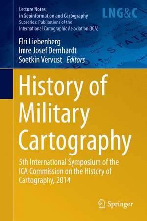 History of Military Cartography: 5th International Symposium of the ICA Commission on the History of Cartography, 2014 de Elri Liebenberg