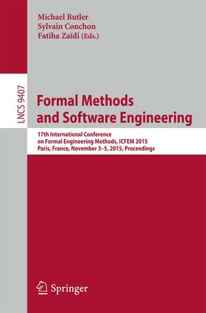 Formal Methods and Software Engineering: 17th International Conference on Formal Engineering Methods, ICFEM 2015, Paris, France, November 3-5, 2015, Proceedings de Michael Butler