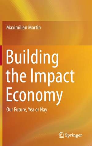 Building the Impact Economy: Our Future, Yea or Nay de Maximilian Martin