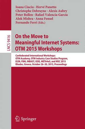 On the Move to Meaningful Internet Systems: OTM 2015 Workshops: Confederated International Workshops: OTM Academy, OTM Industry Case Studies Program, EI2N, FBM, INBAST, ISDE, META4eS, and MSC 2015, Rhodes, Greece, October 26-30, 2015. Proceedings de Ioana Ciuciu