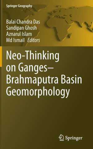 Neo-Thinking on Ganges-Brahmaputra Basin Geomorphology de Balai Chandra Das