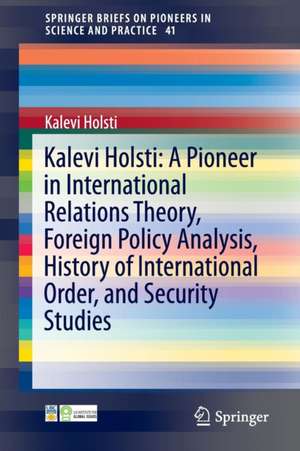 Kalevi Holsti: A Pioneer in International Relations Theory, Foreign Policy Analysis, History of International Order, and Security Studies de Kalevi Holsti