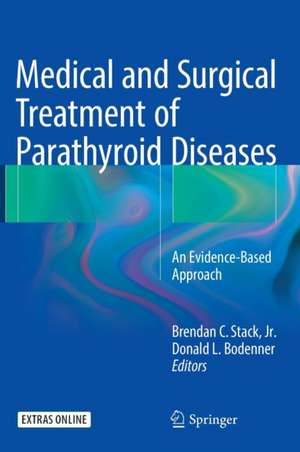 Medical and Surgical Treatment of Parathyroid Diseases: An Evidence-Based Approach de Brendan C. Stack, Jr.