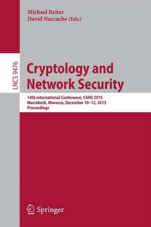 Cryptology and Network Security: 14th International Conference, CANS 2015, Marrakesh, Morocco, December 10-12, 2015, Proceedings de Michael Reiter