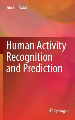 Human Activity Recognition and Prediction de Yun Fu