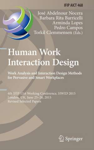 Human Work Interaction Design: Analysis and Interaction Design Methods for Pervasive and Smart Workplaces: 4th IFIP 13.6 Working Conference, HWID 2015, London, UK, June 25-26, 2015, Revised Selected Papers de José Abdelnour-Nocera