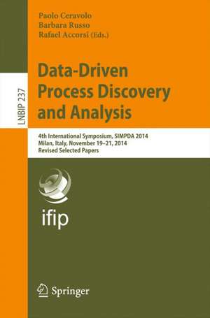 Data-Driven Process Discovery and Analysis: 4th International Symposium, SIMPDA 2014, Milan, Italy, November 19-21, 2014, Revised Selected Papers de Paolo Ceravolo