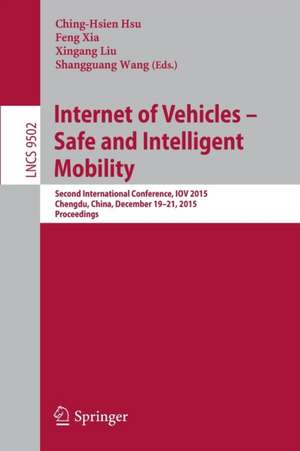 Internet of Vehicles - Safe and Intelligent Mobility: Second International Conference, IOV 2015, Chengdu, China, December 19-21, 2015, Proceedings de Ching-Hsien Hsu