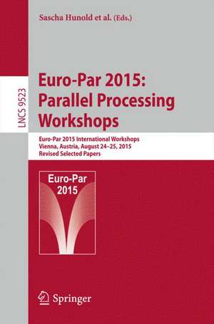 Euro-Par 2015: Parallel Processing Workshops: Euro-Par 2015 International Workshops, Vienna, Austria, August 24-25, 2015, Revised Selected Papers de Sascha Hunold