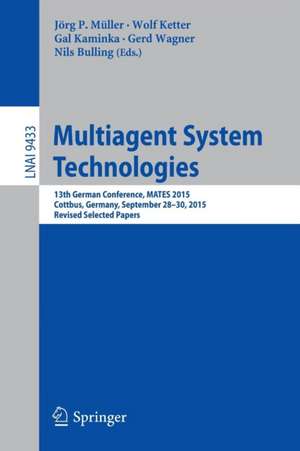 Multiagent System Technologies: 13th German Conference, MATES 2015, Cottbus, Germany, September 28 - 30, 2015, Revised Selected Papers de Jörg P. Müller