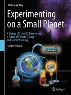 Experimenting on a Small Planet: A History of Scientific Discoveries, a Future of Climate Change and Global Warming de William W. Hay