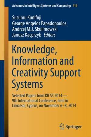 Knowledge, Information and Creativity Support Systems: Selected Papers from KICSS’2014 - 9th International Conference, held in Limassol, Cyprus, on November 6-8, 2014 de Susumu Kunifuji