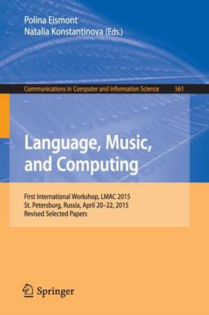 Language, Music, and Computing: First International Workshop, LMAC 2015, St. Petersburg, Russia, April 20-22, 2015, Revised Selected Papers de Polina Eismont