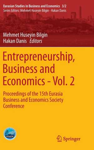 Entrepreneurship, Business and Economics - Vol. 2: Proceedings of the 15th Eurasia Business and Economics Society Conference de Mehmet Huseyin Bilgin