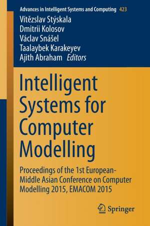 Intelligent Systems for Computer Modelling: Proceedings of the 1st European-Middle Asian Conference on Computer Modelling 2015, EMACOM 2015 de Vitezslav Styskala