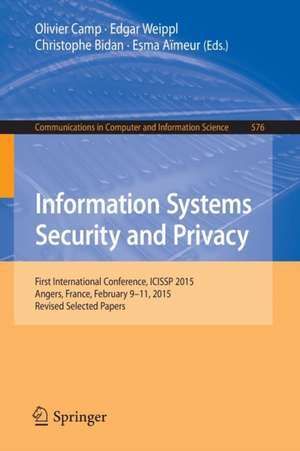 Information Systems Security and Privacy: First International Conference, ICISSP 2015, Angers, France, February 9-11, 2015, Revised Selected Papers de Olivier Camp