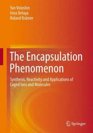 The Encapsulation Phenomenon: Synthesis, Reactivity and Applications of Caged Ions and Molecules de Yan Voloshin