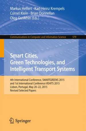 Smart Cities, Green Technologies, and Intelligent Transport Systems: 4th International Conference, SMARTGREENS 2015, and 1st International Conference VEHITS 2015, Lisbon, Portugal, May 20-22, 2015, Revised Selected Papers de Markus Helfert