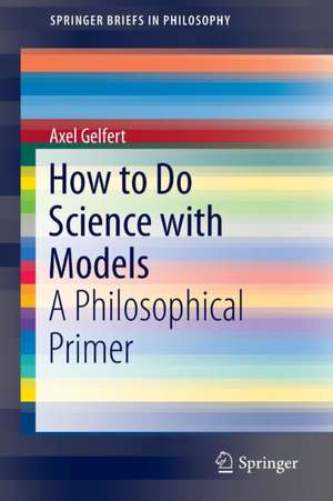 How to Do Science with Models: A Philosophical Primer de Axel Gelfert