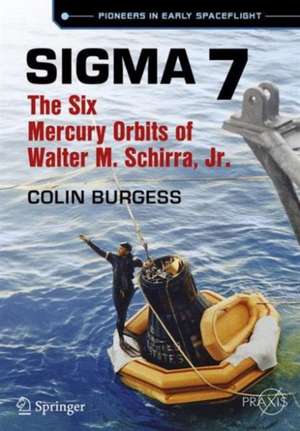 Sigma 7: The Six Mercury Orbits of Walter M. Schirra, Jr. de Colin Burgess