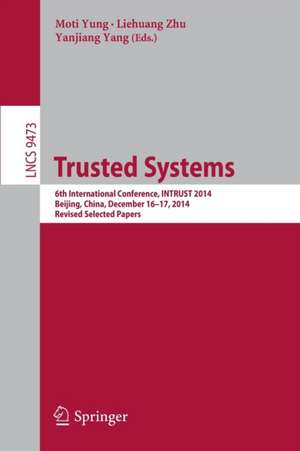 Trusted Systems: 6th International Conference, INTRUST 2014, Beijing, China, December 16-17, 2014, Revised Selected Papers de Moti Yung