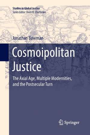 Cosmoipolitan Justice: The Axial Age, Multiple Modernities, and the Postsecular Turn de Jonathan Bowman