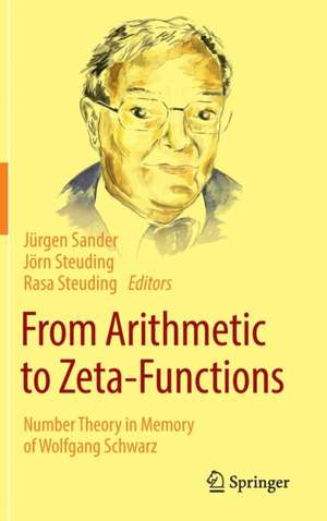 From Arithmetic to Zeta-Functions: Number Theory in Memory of Wolfgang Schwarz de Jürgen Sander