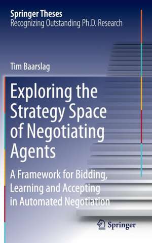 Exploring the Strategy Space of Negotiating Agents: A Framework for Bidding, Learning and Accepting in Automated Negotiation de Tim Baarslag