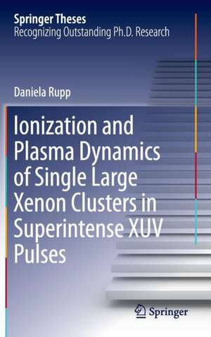 Ionization and Plasma Dynamics of Single Large Xenon Clusters in Superintense XUV Pulses de Daniela Rupp