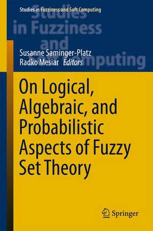 On Logical, Algebraic, and Probabilistic Aspects of Fuzzy Set Theory de Susanne Saminger-Platz