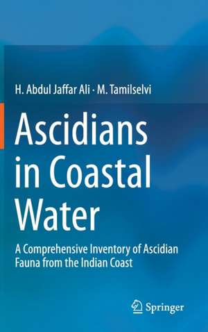 Ascidians in Coastal Water: A Comprehensive Inventory of Ascidian Fauna from the Indian Coast de H. Abdul Jaffar Ali