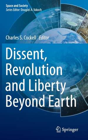 Dissent, Revolution and Liberty Beyond Earth de Charles Cockell