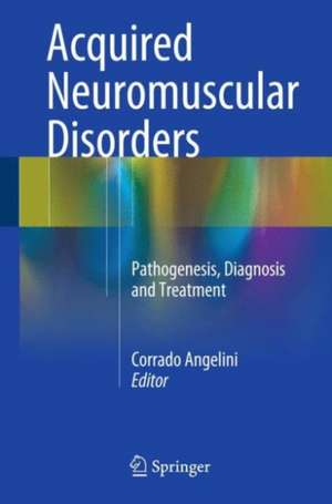 Acquired Neuromuscular Disorders: Pathogenesis, Diagnosis and Treatment de Corrado Angelini