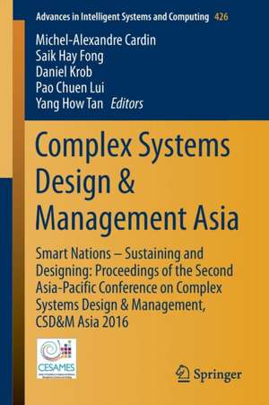 Complex Systems Design & Management Asia: Smart Nations – Sustaining and Designing: Proceedings of the Second Asia-Pacific Conference on Complex Systems Design & Management, CSD&M Asia 2016 de Michel-Alexandre Cardin