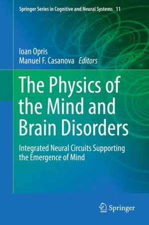 The Physics of the Mind and Brain Disorders: Integrated Neural Circuits Supporting the Emergence of Mind de Ioan Opris