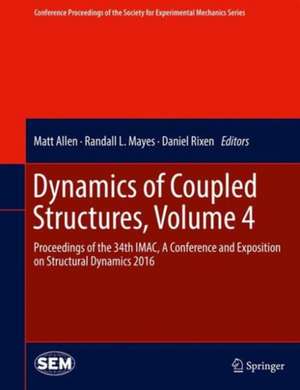 Dynamics of Coupled Structures, Volume 4: Proceedings of the 34th IMAC, A Conference and Exposition on Structural Dynamics 2016 de Matt Allen