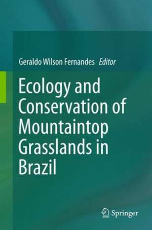 Ecology and Conservation of Mountaintop grasslands in Brazil de Geraldo Wilson Fernandes